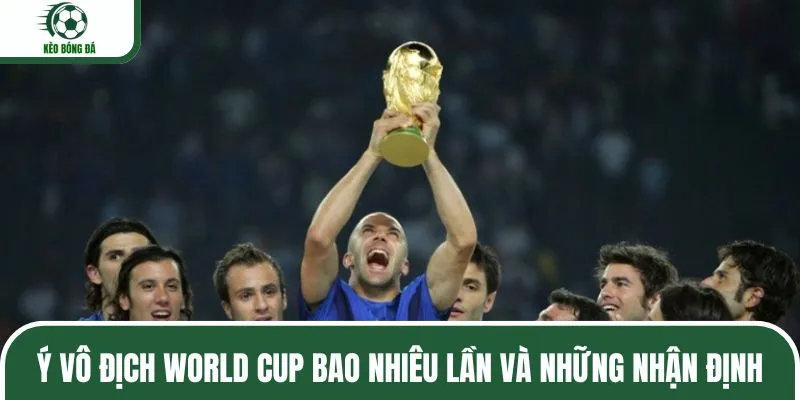 Ý vô địch world cup bao nhiêu lần và những nhận định từ chuyên gia