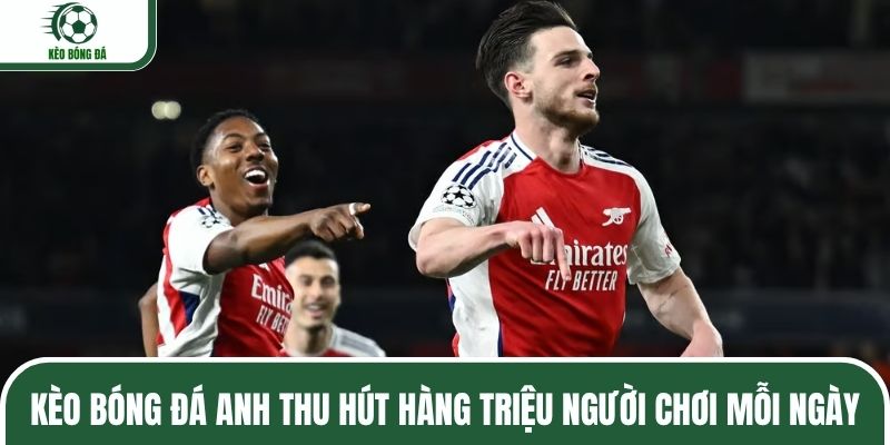 Kèo bóng đá Anh thu hút hàng triệu người chơi mỗi ngày