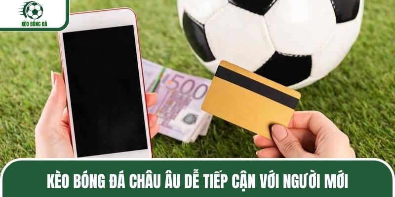 Kèo bóng đá châu Âu dễ tiếp cận với người mới
