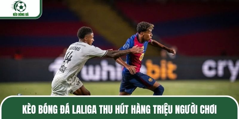 Kèo bóng đá Laliga thu hút hàng triệu người chơi