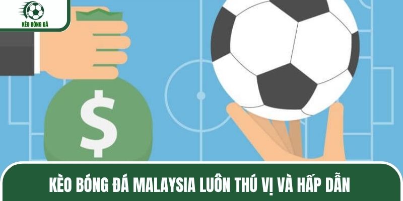 Kèo bóng đá Malaysia luôn thú vị và hấp dẫn