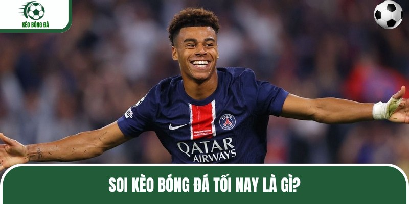 Soi kèo bóng đá tối nay là nghiên cứu về các trận đấu sắp diễn ra