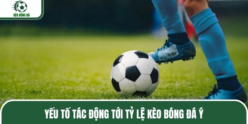 Yếu tố tác động tới tỷ lệ kèo bóng đá Ý