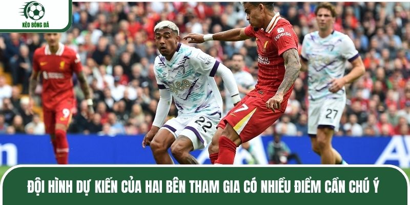 Đội hình dự kiến của hai bên tham gia có nhiều điểm cần chú ý