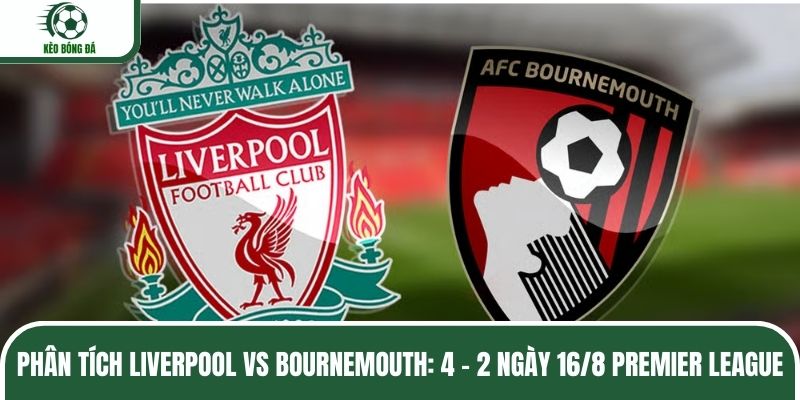 Phân tích Liverpool vs Bournemouth về cơ hội ghi bàn