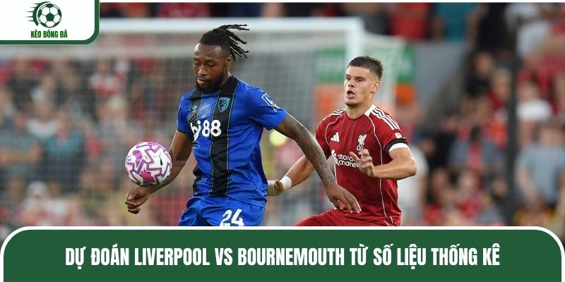 Dự đoán Liverpool vs Bournemouth từ số liệu thống kê