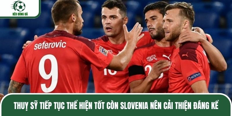 Thuỵ Sỹ tiếp tục thể hiện tốt còn Slovenia nên cải thiện đáng kể