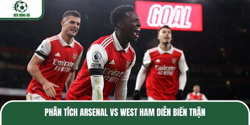 Phân tích Arsenal vs West Ham diễn biến trận
