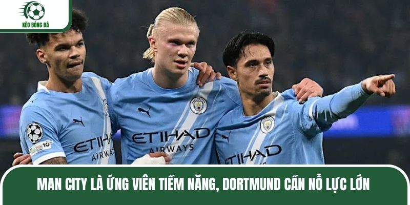 Man City là ứng viên tiềm năng, Dortmund cần nỗ lực lớn